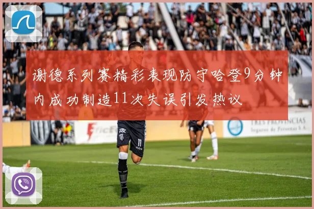 谢德系列赛精彩表现防守哈登9分钟内成功制造11次失误引发热议