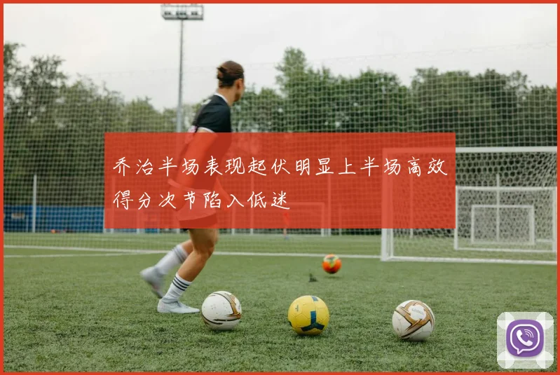 乔治半场表现起伏明显上半场高效得分次节陷入低迷