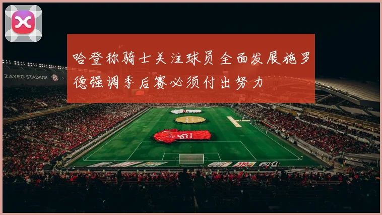 哈登称骑士关注球员全面发展施罗德强调季后赛必须付出努力
